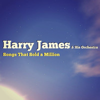 Harry James & His Orchestra - Songs That Sold a Million