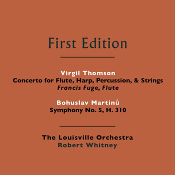The Louisville Orchestra and Robert Whitney - Bohuslav Martinů: Symphony No. 5, H. 310 - Virgil Thomson: Concerto for Flute, Strings, Harp, & Percussion