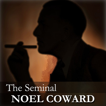 Noel Coward - The Seminal Noel Coward
