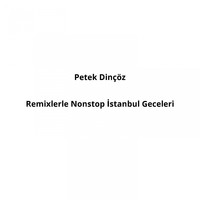 Petek Dinçöz - Remixlerle Nonstop İstanbul Geceleri