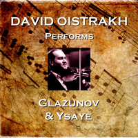 David Oistrakh - David Oistrakh Performs Glazunov & Ysaye