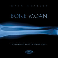 Mark Hetzler - Bone Moan: The Trombone Music of David P. Jones