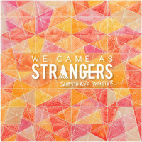 We Came as Strangers - Shattered Matter