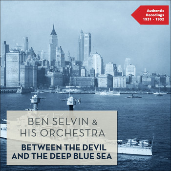 Ben Selvin & His Orchestra - Between the Devil and the Deep Blue Sea (Authentic Recordings 1931 - 1932)