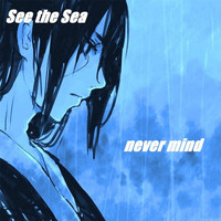 See the Sea - Never Mind