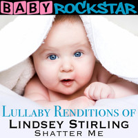 Baby Rockstar - Lullaby Renditions of Lindsey Stirling - Shatter Me