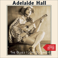 Adelaïde Hall - The Blues I Love to Sing (Authentic Recordings 1927 -1932)