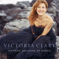 Victoria Clark - Fifteen Seconds of Grace