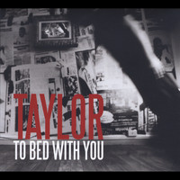 Taylor - To Bed With You