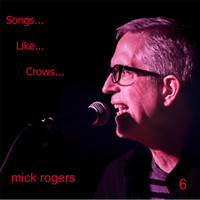 Mick Rogers - Songs... Like... Crows