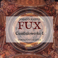 Fernando De Luca - Johann Joseph Fux: Cembalowerke I