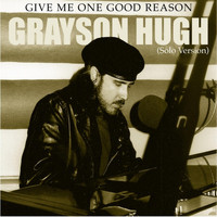Grayson Hugh - Give Me One Good Reason (Solo Version)