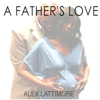 Alex Lattimore - A Father's Love