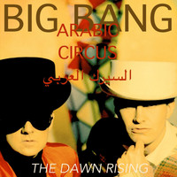Big Bang - Arabic Circus // The Dawn Rising