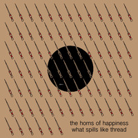 The Horns Of Happiness - What Spills Like Thread