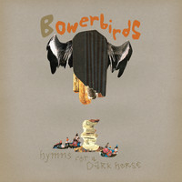 Bowerbirds - Hymns For a Dark Horse