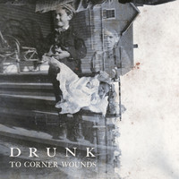 Drunk - To Corner Wounds