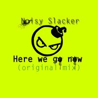 Noisy Slacker - Here We Go Now