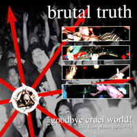 Brutal Truth - Goodbye Cruel World