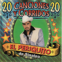 El Periquito De Sinaloa - 20 Canciones y Corridos