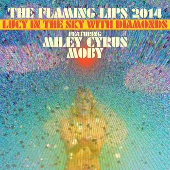 The Flaming Lips - Lucy in the Sky with Diamonds (feat. Miley Cyrus & Moby)
