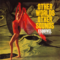 Esquivel And His Orchestra - Other Worlds Other Sounds