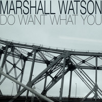 Marshall Watson - Do Want What You
