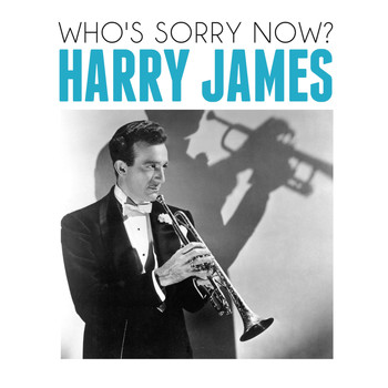 Harry James - Who's Sorry Now?