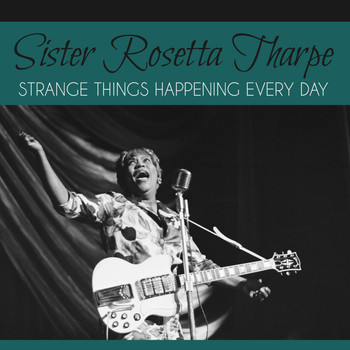 Sister Rosetta Tharpe - Strange Things Happening Every Day