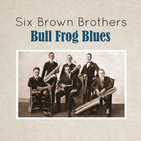 Six Brown Brothers - Bull Frog Blues