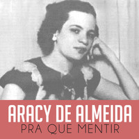 Aracy De Almeida - Pra Que Mentir