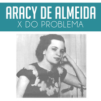 Aracy De Almeida - X do Problema