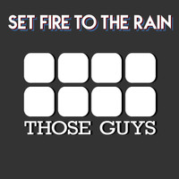 Those Guys - Set Fire to the Rain