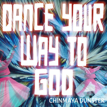 Chinmaya Dunster - Dance Your Way to God