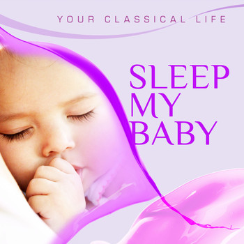 Various Artists - YOUR CLASSICAL LIFE: Sleep My Baby