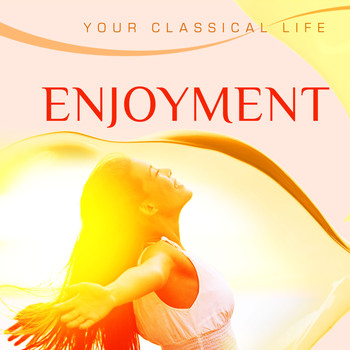 Various Artists - YOUR CLASSICAL LIFE: Enjoyment