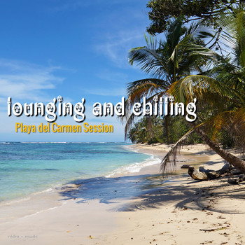 Various Artists - Lounging & Chilling Collection Playa Del Carmen Session