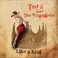 Ted Z and The Wranglers - Like a King