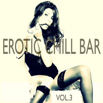 Various Artists - Erotic Chill Bar, Vol. 3 (Sexy Lounge and Chill Out Explosion)