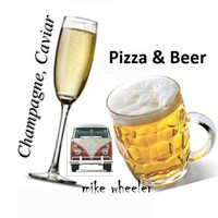 Mike Wheeler - Champagne, Caviar Pizza & Beer