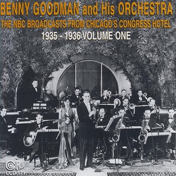 Benny Goodman and His Orchestra - The NBC Broadcasts from Chicago's Congress Hotel, 1935-1936, Vol. 1