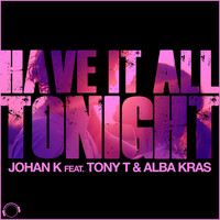 Johan K feat. Tony T & Alba Kras - Have It All Tonight