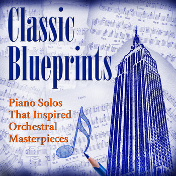 Various Artists - Classic Blueprints: Piano Solos That Inspired Orchestral Masterpieces