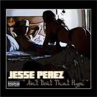 Jesse Perez - Ain't Bout That Hype