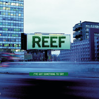 Reef - I've Got Something To Say