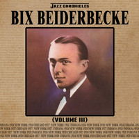 Bix Beiderbecke - Jazz Chronicles: Bix Beiderbecke, Vol. 3