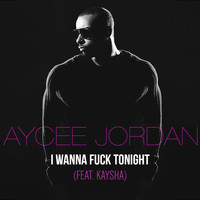 Aycee Jordan - I Wanna Fuck Tonight (Explicit)