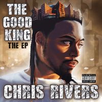Chris Rivers - The Good King EP (Explicit)