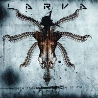 Larva - Where the Remixes Go to Die (Explicit)