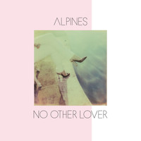 Alpines - No Other Lover (Remixes)